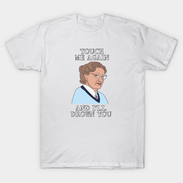 Mrs Doubtfire - Touch me again and I'll drown you T-Shirt by FoxtrotDesigns